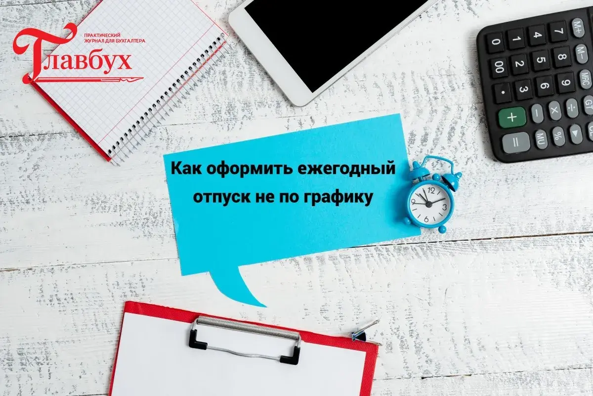 Как оформить ежегодный отпуск не по графику