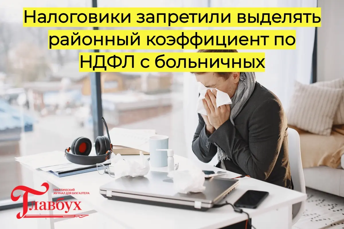 Налоговики запретили выделять районный коэффициент по НДФЛ с больничных