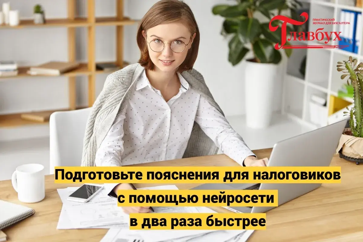 Подготовьте пояснения для налоговиков с помощью нейросети в два раза быстрее