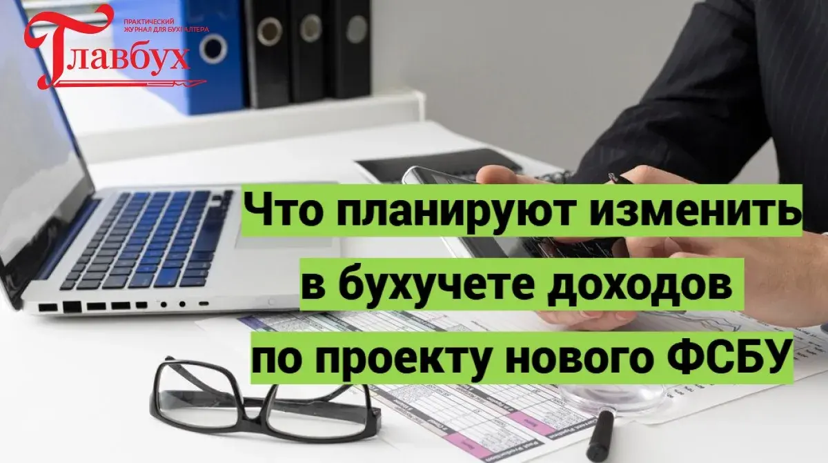 Что планируют изменить в бухучете доходов по проекту нового ФСБУ
