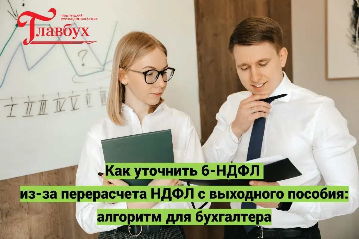 Как уточнить 6-НДФЛ из-за перерасчета НДФЛ с выходного пособия: алгоритм для бухгалтера