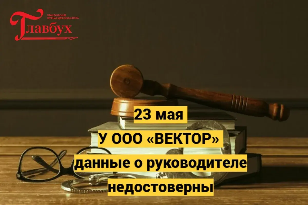 23 мая. У ООО «ВЕКТОР» данные о руководителе недостоверны
