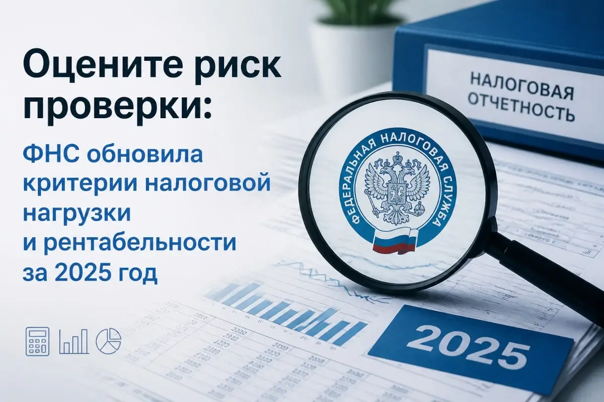 Оцените риск проверки: ФНС обновила критерии налоговой нагрузки и рентабельности за 2025 год